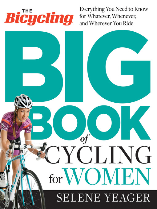 Title details for The Bicycling Big Book of Cycling for Women by Selene Yeager - Available